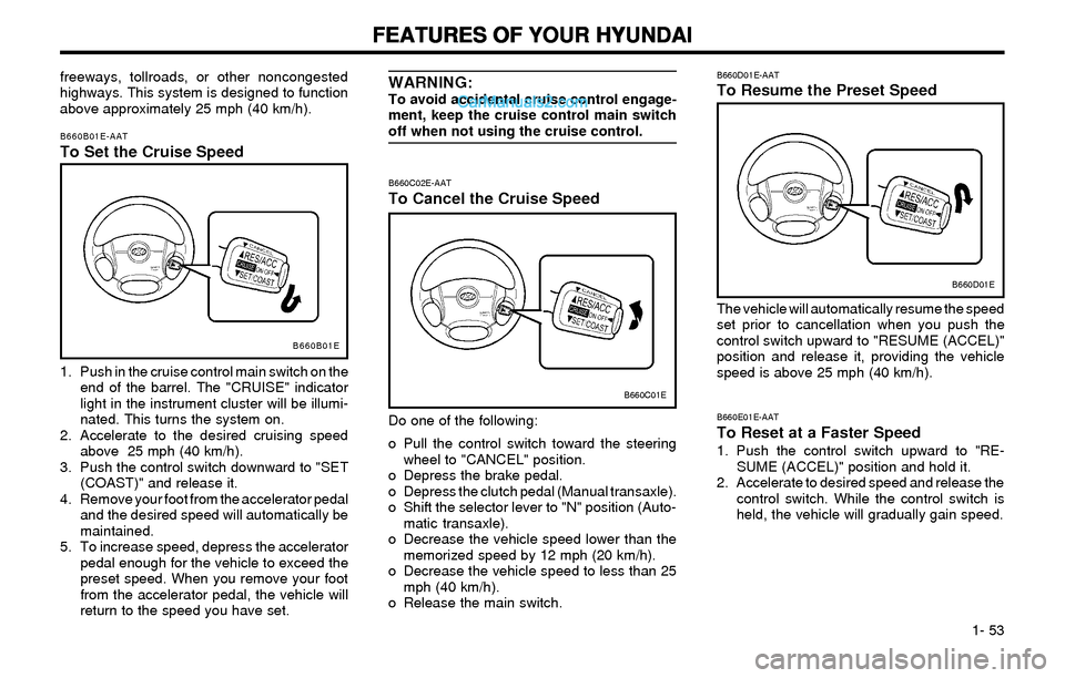 Hyundai Elantra 2003 Repair Manual FEATURES OF YOUR HYUNDAI FEATURES OF YOUR HYUNDAIFEATURES OF YOUR HYUNDAI FEATURES OF YOUR HYUNDAI
FEATURES OF YOUR HYUNDAI
1- 53
B660D01E-AATTo Resume the Preset Speed
B660D01E
The vehicle will aut Hyundai Elantra 2003 Repair Manual FEATURES OF YOUR HYUNDAI FEATURES OF YOUR HYUNDAIFEATURES OF YOUR HYUNDAI FEATURES OF YOUR HYUNDAI
FEATURES OF YOUR HYUNDAI
1- 53
B660D01E-AATTo Resume the Preset Speed
B660D01E
The vehicle will aut
