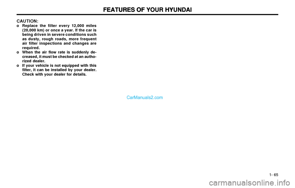 Hyundai Elantra 2003 Manual PDF FEATURES OF YOUR HYUNDAI FEATURES OF YOUR HYUNDAIFEATURES OF YOUR HYUNDAI FEATURES OF YOUR HYUNDAI
FEATURES OF YOUR HYUNDAI
1- 65
CAUTION:o Replace the filter every 12,000 miles
(20,000 km) or once Hyundai Elantra 2003 Manual PDF FEATURES OF YOUR HYUNDAI FEATURES OF YOUR HYUNDAIFEATURES OF YOUR HYUNDAI FEATURES OF YOUR HYUNDAI
FEATURES OF YOUR HYUNDAI
1- 65
CAUTION:o Replace the filter every 12,000 miles
(20,000 km) or once