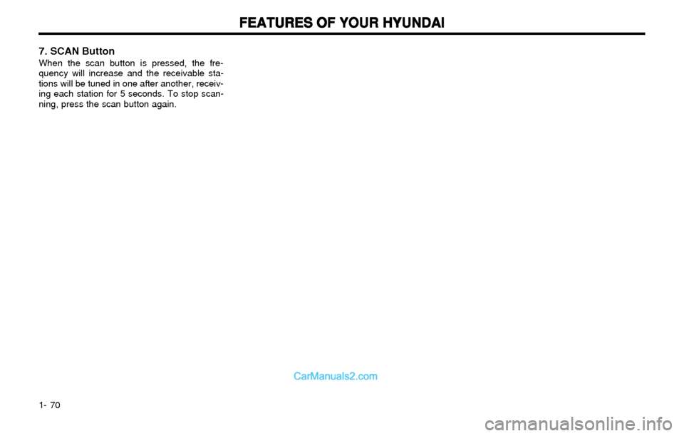 Hyundai Elantra 2003 Manual PDF FEATURES OF YOUR HYUNDAI FEATURES OF YOUR HYUNDAIFEATURES OF YOUR HYUNDAI FEATURES OF YOUR HYUNDAI
FEATURES OF YOUR HYUNDAI
1- 70
7. SCAN ButtonWhen the scan button is pressed, the fre-
quency will in Hyundai Elantra 2003 Manual PDF FEATURES OF YOUR HYUNDAI FEATURES OF YOUR HYUNDAIFEATURES OF YOUR HYUNDAI FEATURES OF YOUR HYUNDAI
FEATURES OF YOUR HYUNDAI
1- 70
7. SCAN ButtonWhen the scan button is pressed, the fre-
quency will in