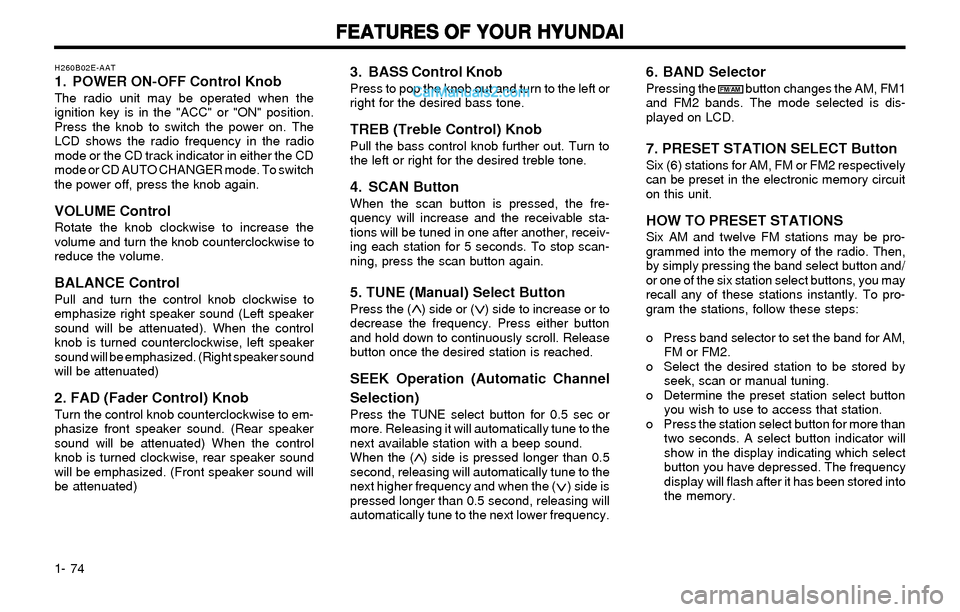 Hyundai Elantra 2003 Manual Online FEATURES OF YOUR HYUNDAI FEATURES OF YOUR HYUNDAIFEATURES OF YOUR HYUNDAI FEATURES OF YOUR HYUNDAI
FEATURES OF YOUR HYUNDAI
1- 74
3. BASS Control KnobPress to pop the knob out and turn to the left or
Hyundai Elantra 2003 Manual Online FEATURES OF YOUR HYUNDAI FEATURES OF YOUR HYUNDAIFEATURES OF YOUR HYUNDAI FEATURES OF YOUR HYUNDAI
FEATURES OF YOUR HYUNDAI
1- 74
3. BASS Control KnobPress to pop the knob out and turn to the left or