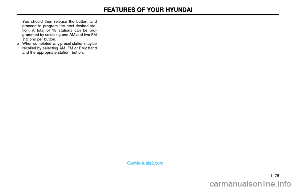 Hyundai Elantra 2003 Manual Online FEATURES OF YOUR HYUNDAI FEATURES OF YOUR HYUNDAIFEATURES OF YOUR HYUNDAI FEATURES OF YOUR HYUNDAI
FEATURES OF YOUR HYUNDAI
1- 75 You should then release the button, and
proceed to program the next Hyundai Elantra 2003 Manual Online FEATURES OF YOUR HYUNDAI FEATURES OF YOUR HYUNDAIFEATURES OF YOUR HYUNDAI FEATURES OF YOUR HYUNDAI
FEATURES OF YOUR HYUNDAI
1- 75 You should then release the button, and
proceed to program the next