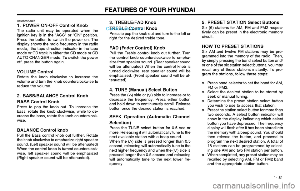 Hyundai Elantra 2003 Manual Online FEATURES OF YOUR HYUNDAI FEATURES OF YOUR HYUNDAIFEATURES OF YOUR HYUNDAI FEATURES OF YOUR HYUNDAI
FEATURES OF YOUR HYUNDAI
1- 81
H290B03E-GAT1. POWER ON-OFF Control KnobThe radio unit may be operat Hyundai Elantra 2003 Manual Online FEATURES OF YOUR HYUNDAI FEATURES OF YOUR HYUNDAIFEATURES OF YOUR HYUNDAI FEATURES OF YOUR HYUNDAI
FEATURES OF YOUR HYUNDAI
1- 81
H290B03E-GAT1. POWER ON-OFF Control KnobThe radio unit may be operat