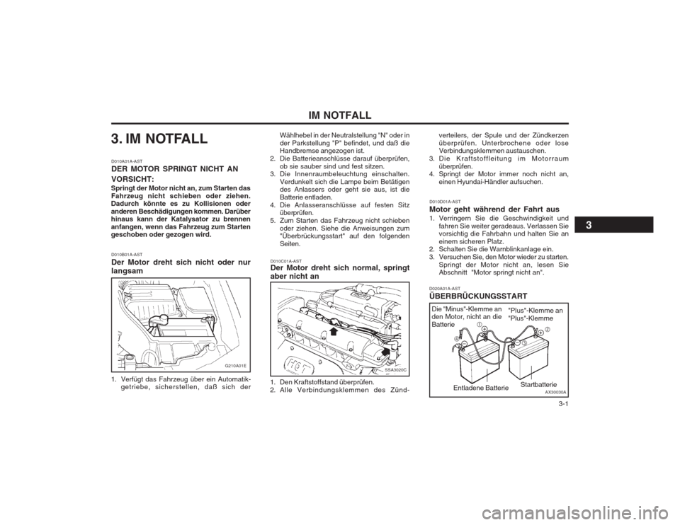Hyundai Elantra 2003  Betriebsanleitung (in German)   3-1
IM NOTFALL
3. IM NOTFALL Wählhebel in der Neutralstellung "N" oder in der Parkstellung "P" befindet, und daß die Handbremse angezogen ist.
2. Die Batterieanschlüsse darauf überprüfen,
ob si