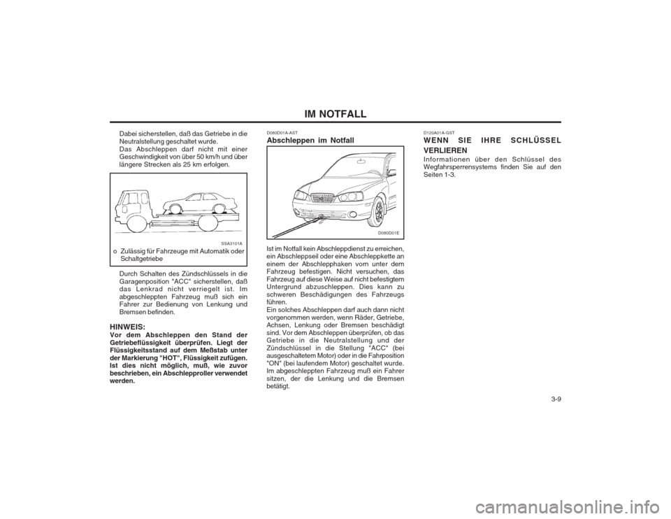 Hyundai Elantra 2003  Betriebsanleitung (in German)   3-9
IM NOTFALL
Dabei sicherstellen, daß das Getriebe in die Neutralstellung geschaltet wurde.Das Abschleppen darf nicht mit einer Geschwindigkeit von über 50 km/h und über längere Strecken als 2