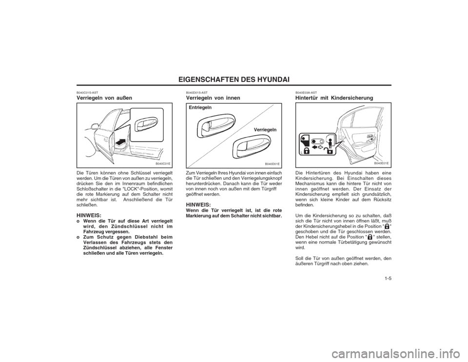 Hyundai Elantra 2003 Betriebsanleitung (in German) 1-5
EIGENSCHAFTEN DES HYUNDAI
B040E03A-AST
Hintertür mit Kindersicherung Die Hintertüren des Hyundai haben eine
Kindersicherung. Bei Einschalten dieses Mechanismus kann die hintere Tür nicht von Hyundai Elantra 2003 Betriebsanleitung (in German) 1-5
EIGENSCHAFTEN DES HYUNDAI
B040E03A-AST
Hintertür mit Kindersicherung Die Hintertüren des Hyundai haben eine
Kindersicherung. Bei Einschalten dieses Mechanismus kann die hintere Tür nicht von