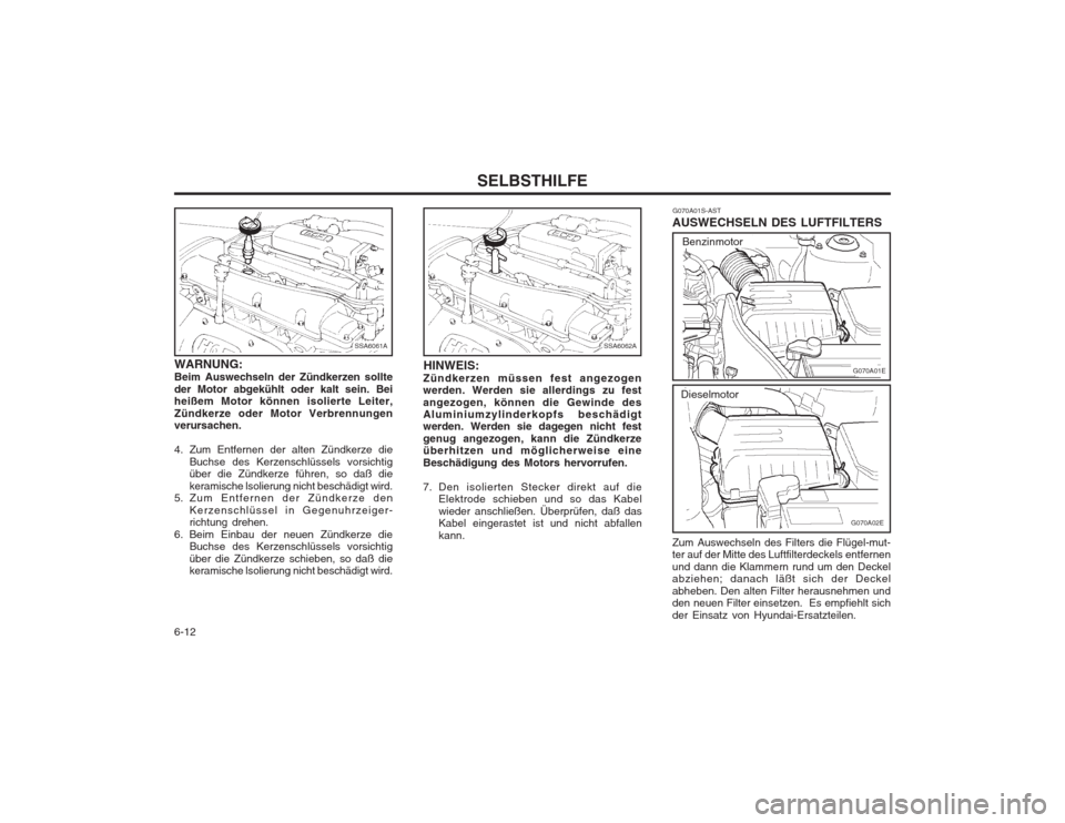 Hyundai Elantra 2003 Betriebsanleitung (in German) SELBSTHILFE
6-12 G070A01S-AST
AUSWECHSELN DES LUFTFILTERS Zum Auswechseln des Filters die Flügel-mut- ter auf der Mitte des Luftfilterdeckels entfernen und dann die Klammern rund um den Deckel abzieh Hyundai Elantra 2003 Betriebsanleitung (in German) SELBSTHILFE
6-12 G070A01S-AST
AUSWECHSELN DES LUFTFILTERS Zum Auswechseln des Filters die Flügel-mut- ter auf der Mitte des Luftfilterdeckels entfernen und dann die Klammern rund um den Deckel abzieh