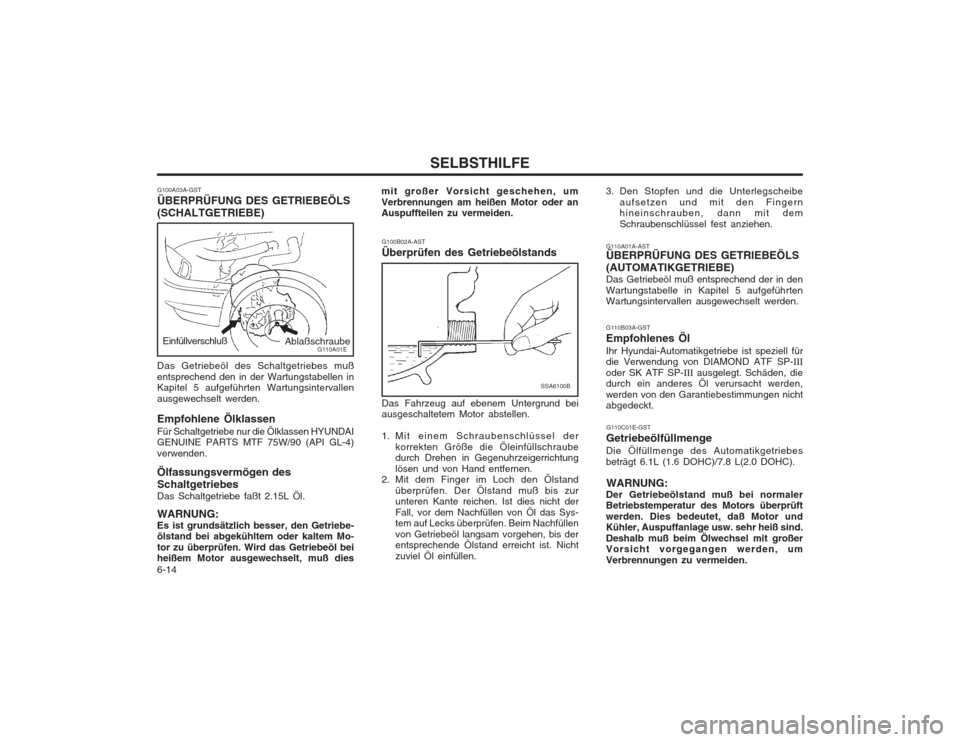 Hyundai Elantra 2003 Betriebsanleitung (in German) SELBSTHILFE
6-14 G110A01A-AST ÜBERPRÜFUNG DES GETRIEBEÖLS (AUTOMATIKGETRIEBE) Das Getriebeöl muß entsprechend der in den Wartungstabelle in Kapitel 5 aufgeführten Wartungsintervallen ausgewechse Hyundai Elantra 2003 Betriebsanleitung (in German) SELBSTHILFE
6-14 G110A01A-AST ÜBERPRÜFUNG DES GETRIEBEÖLS (AUTOMATIKGETRIEBE) Das Getriebeöl muß entsprechend der in den Wartungstabelle in Kapitel 5 aufgeführten Wartungsintervallen ausgewechse