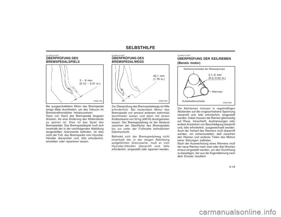 Hyundai Elantra 2003  Betriebsanleitung (in German)   6-19
SELBSTHILFE
G170A01A-GST ÜBERPRÜFUNG DES BREMSPEDALSPIELS Bei ausgeschaltetem Motor das Bremspedal einige Male durchtreten, um das Vakuum im Bremskraftverstärker herabzusetzen. Dann von Hand