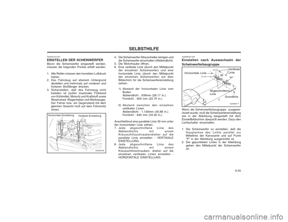 Hyundai Elantra 2003  Betriebsanleitung (in German)   6-25
SELBSTHILFE
G290A01E-GST EINSTELLEN DER SCHEINWERFERBevor die Scheinwerfer eingestellt werden, müssen die folgenden Punkte erfüllt werden. 
1. Alle Reifen müssen den korrekten Luftdruck
habe