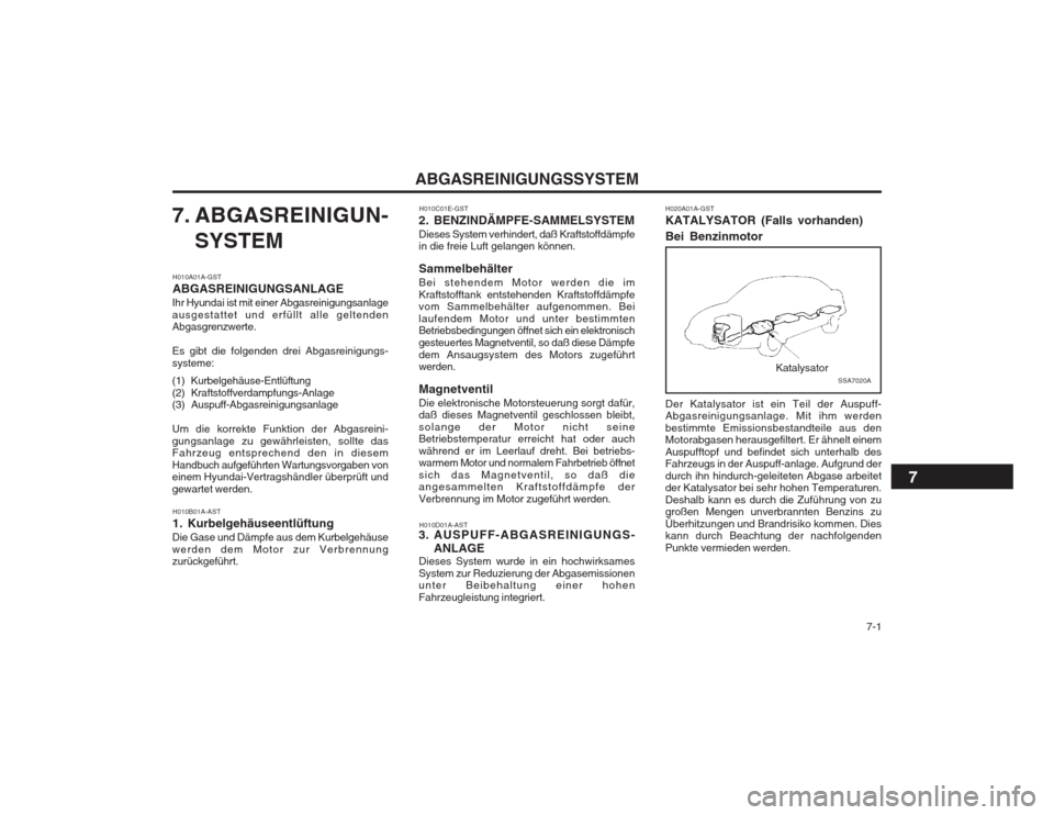Hyundai Elantra 2003  Betriebsanleitung (in German)   7-1
ABGASREINIGUNGSSYSTEM
7. ABGASREINIGUN- SYSTEM
H010A01A-GST ABGASREINIGUNGSANLAGE
Ihr Hyundai ist mit einer Abgasreinigungsanlage ausgestattet und erfüllt alle geltenden Abgasgrenzwerte. Es gib