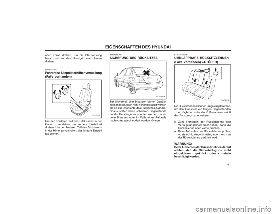 Hyundai Elantra 2003 Betriebsanleitung (in German) 1-11
EIGENSCHAFTEN DES HYUNDAI
B110A01E-GST UMKLAPPBARE RÜCKSITZLEHNEN (Falls vorhanden) (4-TÜRER) Die Rücksitzlehnen können umgeklappt werden,
um den Transport von langen Gegenständen zu ermà Hyundai Elantra 2003 Betriebsanleitung (in German) 1-11
EIGENSCHAFTEN DES HYUNDAI
B110A01E-GST UMKLAPPBARE RÜCKSITZLEHNEN (Falls vorhanden) (4-TÜRER) Die Rücksitzlehnen können umgeklappt werden,
um den Transport von langen Gegenständen zu ermÃ