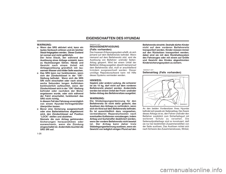 Hyundai Elantra 2003  Betriebsanleitung (in German) EIGENSCHAFTEN DES HYUNDAI
1-26 B990A03Y-GST
INSASSENERFASSUNG (Falls vorhanden) Das Insassen-Erfassungssystem erfaßt, ob sich jemand auf dem Beifahrersitz befindet. Wenn niemand auf dem Beifahrersitz