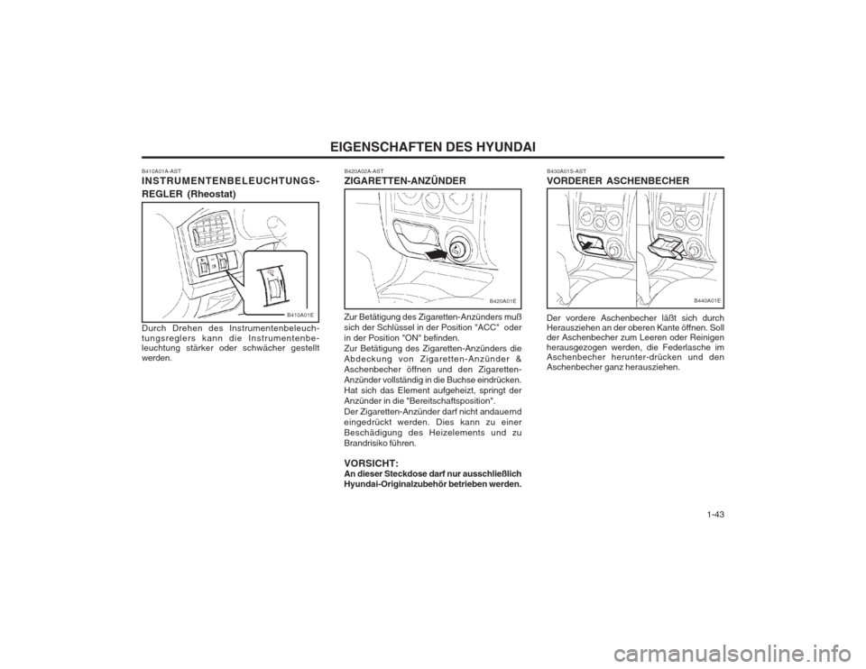 Hyundai Elantra 2003 Betriebsanleitung (in German) 1-43
EIGENSCHAFTEN DES HYUNDAI
B420A02A-AST ZIGARETTEN-ANZÜNDER
B410A01A-ASTINSTRUMENTENBELEUCHTUNGS- REGLER (Rheostat) Durch Drehen des Instrumentenbeleuch- tungsreglers kann die Instrumentenbe- l Hyundai Elantra 2003 Betriebsanleitung (in German) 1-43
EIGENSCHAFTEN DES HYUNDAI
B420A02A-AST ZIGARETTEN-ANZÜNDER
B410A01A-ASTINSTRUMENTENBELEUCHTUNGS- REGLER (Rheostat) Durch Drehen des Instrumentenbeleuch- tungsreglers kann die Instrumentenbe- l