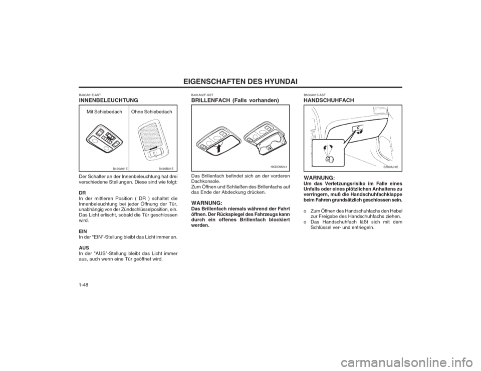 Hyundai Elantra 2003 Betriebsanleitung (in German) EIGENSCHAFTEN DES HYUNDAI
1-48 B500A01S-AST
HANDSCHUHFACH
WARNUNG:
Um das Verletzungsrisiko im Falle eines Unfalls oder eines plötzlichen Anhaltens zuverringern, muß die Handschuhfachklappe beim Fah Hyundai Elantra 2003 Betriebsanleitung (in German) EIGENSCHAFTEN DES HYUNDAI
1-48 B500A01S-AST
HANDSCHUHFACH
WARNUNG:
Um das Verletzungsrisiko im Falle eines Unfalls oder eines plötzlichen Anhaltens zuverringern, muß die Handschuhfachklappe beim Fah