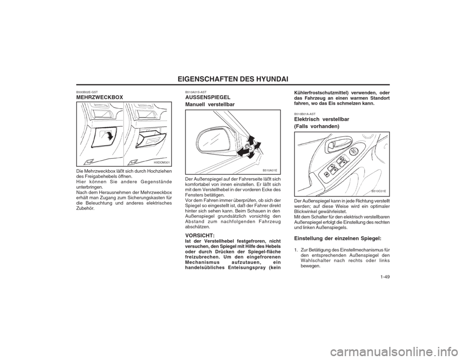 Hyundai Elantra 2003 Betriebsanleitung (in German) 1-49
EIGENSCHAFTEN DES HYUNDAI
B510A01S-AST AUSSENSPIEGEL Manuell verstellbar
Der Außenspiegel auf der Fahrerseite läßt sich komfortabel von innen einstellen. Er läßt sich mit dem Verstellhebel Hyundai Elantra 2003 Betriebsanleitung (in German) 1-49
EIGENSCHAFTEN DES HYUNDAI
B510A01S-AST AUSSENSPIEGEL Manuell verstellbar
Der Außenspiegel auf der Fahrerseite läßt sich komfortabel von innen einstellen. Er läßt sich mit dem Verstellhebel