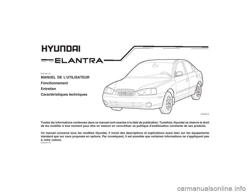 Hyundai Elantra 2003 Manuel du propriétaire (in French) SA010A1-FU MANUEL DE LUTILISATEUR Fonctionnement EntretienCaractéristiques techniques Toutes les informations contenues dans ce manuel sont exactes à la date de publication. Toutefois, Hyundai se r Hyundai Elantra 2003 Manuel du propriétaire (in French) SA010A1-FU MANUEL DE LUTILISATEUR Fonctionnement EntretienCaractéristiques techniques Toutes les informations contenues dans ce manuel sont exactes à la date de publication. Toutefois, Hyundai se r