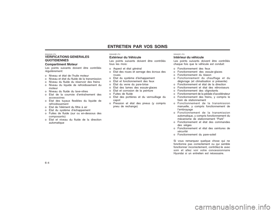 Hyundai Elantra 2003  Manuel du propriétaire (in French) ENTRETIEN PAR VOS SOINS
6-4
SG020A1-FU VERIFICATIONS GENERALES QUOTIDIENNES Compartiment Moteur Les points suivants doivent être contrôlés régulièrement: 
o Niveau et état de l’huile moteur 
o