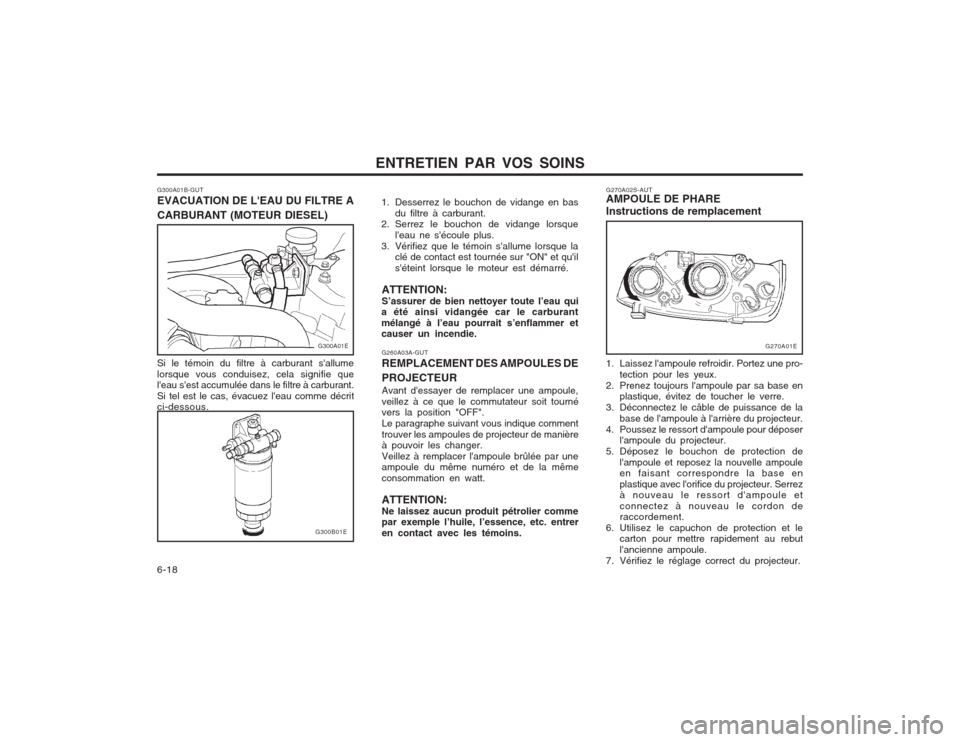 Hyundai Elantra 2003  Manuel du propriétaire (in French) ENTRETIEN PAR VOS SOINS
6-18 G270A02S-AUT AMPOULE DE PHARE Instructions de remplacement 
1. Laissez lampoule refroidir. Portez une pro-
tection pour les yeux.
2. Prenez toujours lampoule par sa base