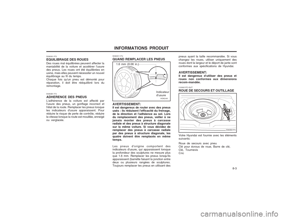 Hyundai Elantra 2003  Manuel du propriétaire (in French) INFORMATIONS PRODUIT  8-3
SI060A1-FU EQUILIBRAGE DES ROUESDes roues mal équilibrées peuvent affecter la maniabilité de la voiture et accélérer lusure des pneus. Les roues ont été équilibrées