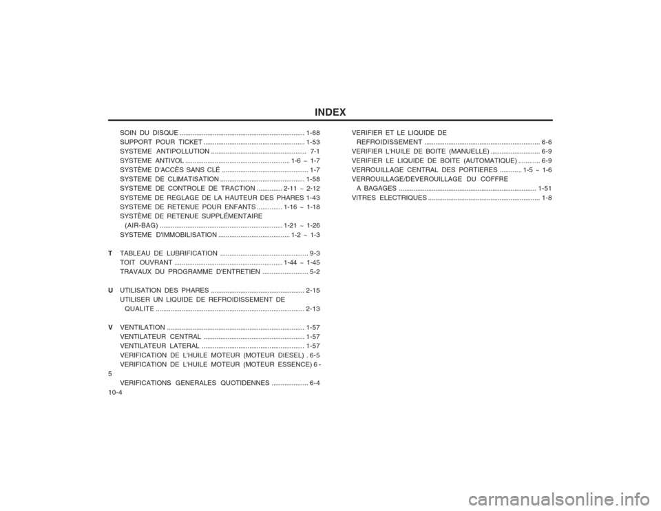 Hyundai Elantra 2003  Manuel du propriétaire (in French) INDEX
10-4 SOIN DU DISQUE
.................................................................... 1-68
SUPPORT POUR TICKET ....................................................... 1-53
SYSTEME ANTIPOLLUTI