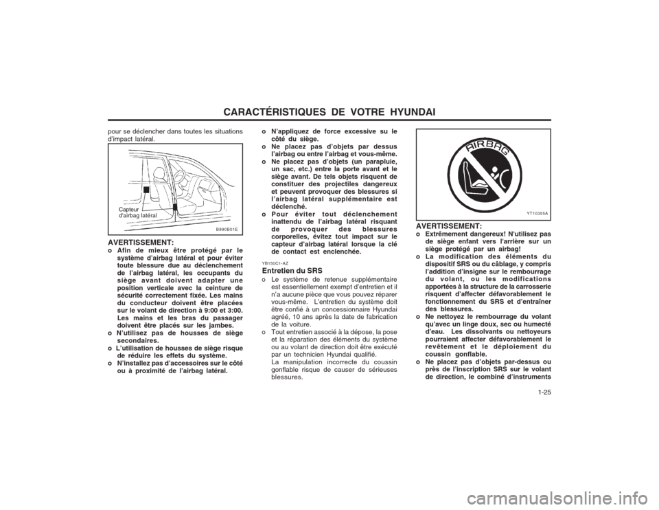 Hyundai Elantra 2003  Manuel du propriétaire (in French) CARACTÉRISTIQUES DE VOTRE HYUNDAI  1-25
YB150C1-AZ Entretien du SRS
o Le système de retenue supplémentaire est essentiellement exempt d’entretien et il n’a aucune pièce que vous pouvez répare