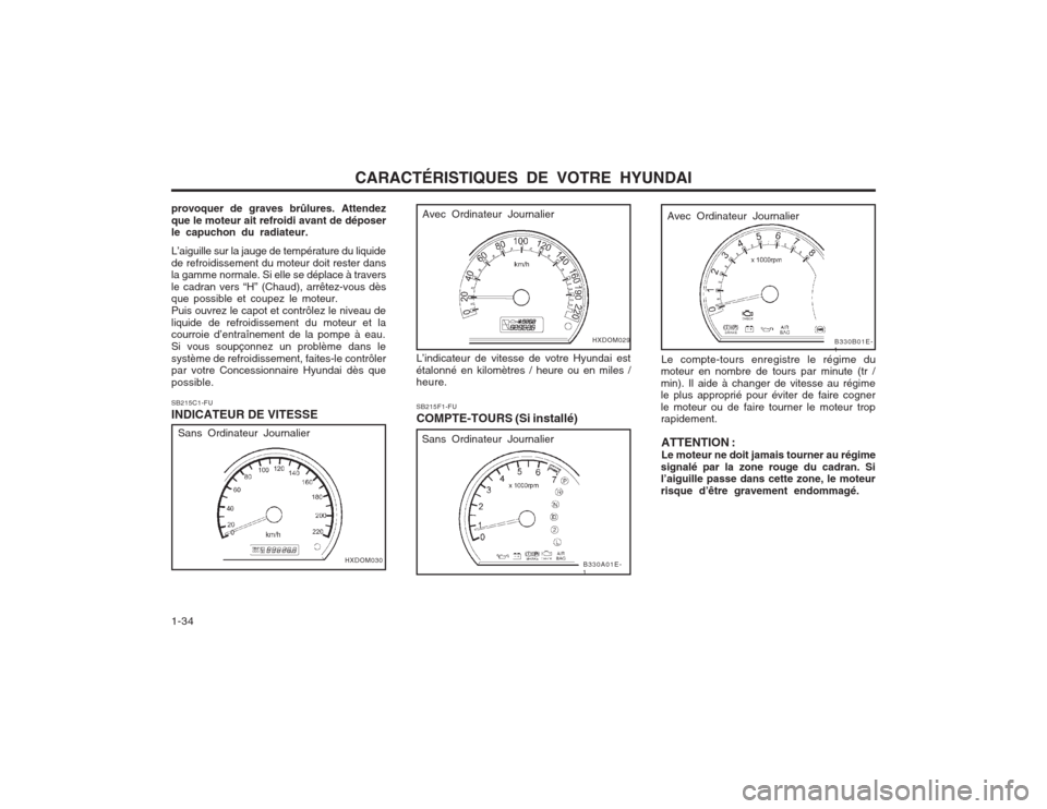 Hyundai Elantra 2003  Manuel du propriétaire (in French) CARACTÉRISTIQUES DE VOTRE HYUNDAI
1-34 L’indicateur de vitesse de votre Hyundai est étalonné en kilomètres / heure ou en miles / heure.
HXDOM029
SB215F1-FU COMPTE-TOURS (Si installé)
Le compte-