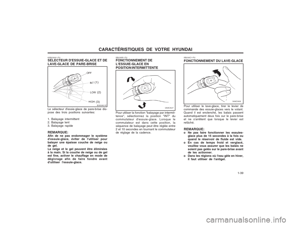 Hyundai Elantra 2003  Manuel du propriétaire (in French) CARACTÉRISTIQUES DE VOTRE HYUNDAI  1-39
SB230B1-FU FONCTIONNEMENT DE LESSUIE-GLACE ENPOSITION INTERMITTENTE
SB230C1-FUFONCTIONNEMENT DU LAVE-GLACE
Pour utiliser la fonction "balayage par intermit- t