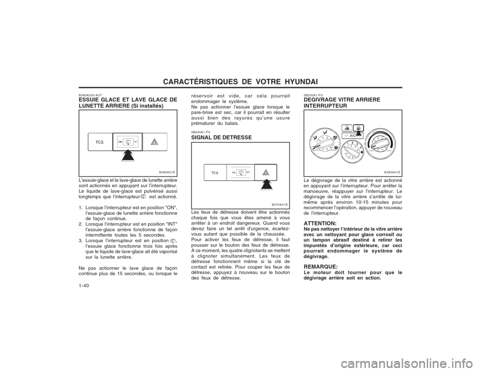 Hyundai Elantra 2003  Manuel du propriétaire (in French) CARACTÉRISTIQUES DE VOTRE HYUNDAI
1-40 réservoir est vide, car cela pourrait endommager le système.Ne pas actionner l’essuie glace lorsque le pare-brise est sec, car il pourrait en résulter auss
