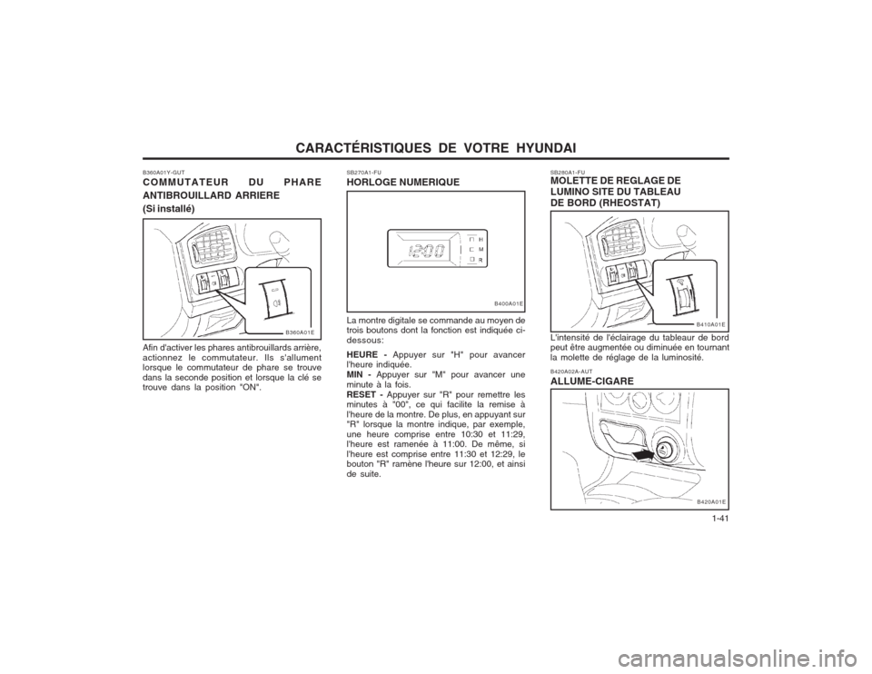 Hyundai Elantra 2003  Manuel du propriétaire (in French) CARACTÉRISTIQUES DE VOTRE HYUNDAI  1-41
SB280A1-FU MOLETTE DE REGLAGE DE LUMINO SITE DU TABLEAUDE BORD (RHEOSTAT)
SB270A1-FUHORLOGE NUMERIQUE La montre digitale se commande au moyen de trois boutons 