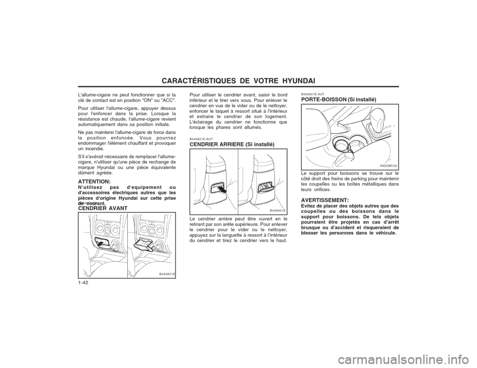 Hyundai Elantra 2003  Manuel du propriétaire (in French) CARACTÉRISTIQUES DE VOTRE HYUNDAI
1-42 Pour utiliser le cendrier avant, saisir le bord
inférieur et le tirer vers vous. Pour enlever le cendrier en vue de le vider ou de le nettoyer, enfoncer le taq