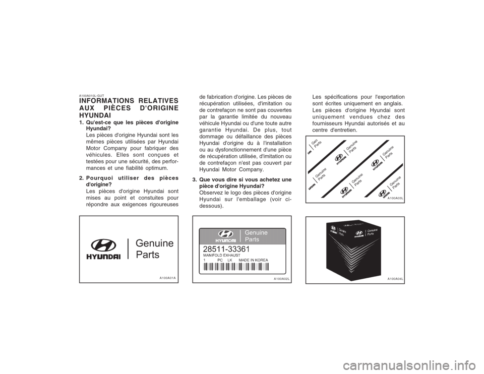 Hyundai Elantra 2003  Manuel du propriétaire (in French) A100A010L-GUT INFORMATIONS RELATIVES AUX PIÈCES DORIGINEHYUNDAI 
1. Quest-ce que les pièces dorigineHyundai?Les pièces dorigine Hyundai sont lesmêmes pièces utilisées par HyundaiMotor Compan