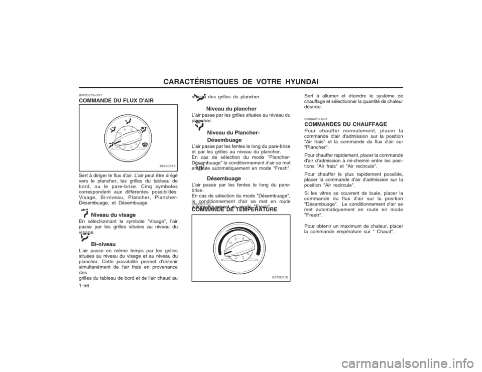 Hyundai Elantra 2003  Manuel du propriétaire (in French) CARACTÉRISTIQUES DE VOTRE HYUNDAI
1-56 SB720D1-FU COMMANDE DE TEMPERATURESert à allumer et éteindre le système de
chauffage et sélectionner la quantité de chaleur désirée.
B690A01S-GUT COMMAND