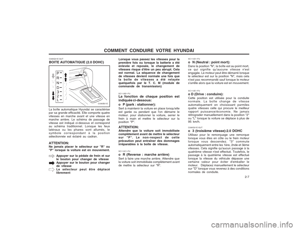 Hyundai Elantra 2003  Manuel du propriétaire (in French) COMMENT CONDUIRE VOTRE HYUNDAI  2-7
SC110E1-FU o D (Drive : conduire):Cette position est utilisée pour la conduite normale. La boîte change de vitesse automatiquement en choisissant parmiles quatre 