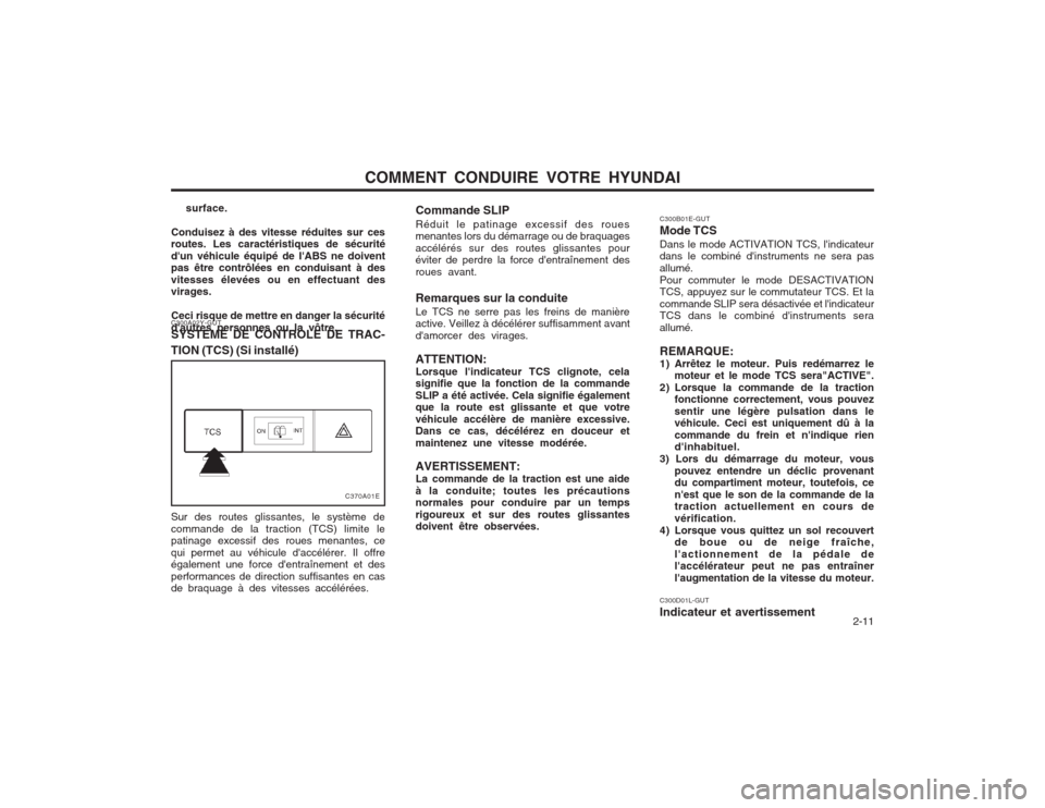Hyundai Elantra 2003  Manuel du propriétaire (in French) COMMENT CONDUIRE VOTRE HYUNDAI  2-11
C300B01E-GUT Mode TCSDans le mode ACTIVATION TCS, lindicateur dans le combiné dinstruments ne sera pas allumé.Pour commuter le mode DESACTIVATION TCS, appuyez 