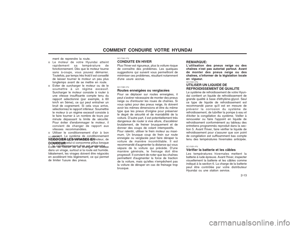 Hyundai Elantra 2003  Manuel du propriétaire (in French) COMMENT CONDUIRE VOTRE HYUNDAI  2-13
SC170C1-FU UTILISER UN LIQUIDE DE REFROIDISSEMENT DE QUALITE Le système de refroidissement de votre Hyun-
dai contient un liquide de refroidissement de grande qua