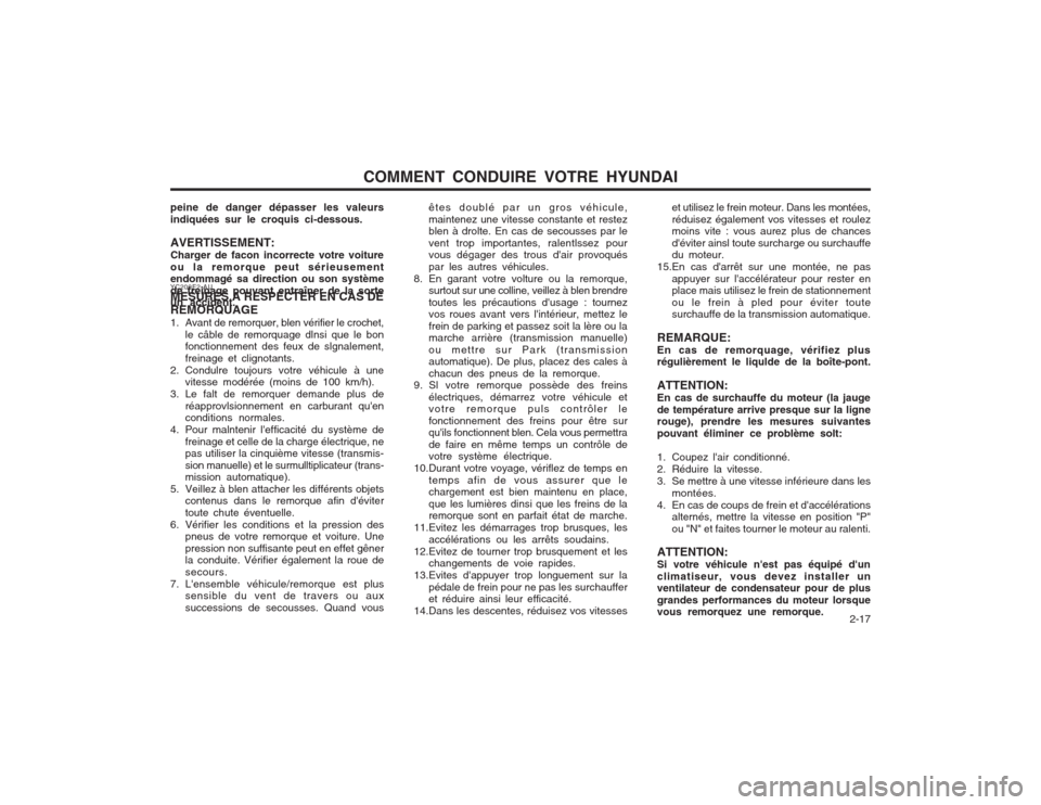 Hyundai Elantra 2003  Manuel du propriétaire (in French) COMMENT CONDUIRE VOTRE HYUNDAI  2-17
et utilisez le frein moteur. Dans les montées, réduisez également vos vitesses et roulez moins vite : vous aurez plus de chances déviter ainsl toute surcharge