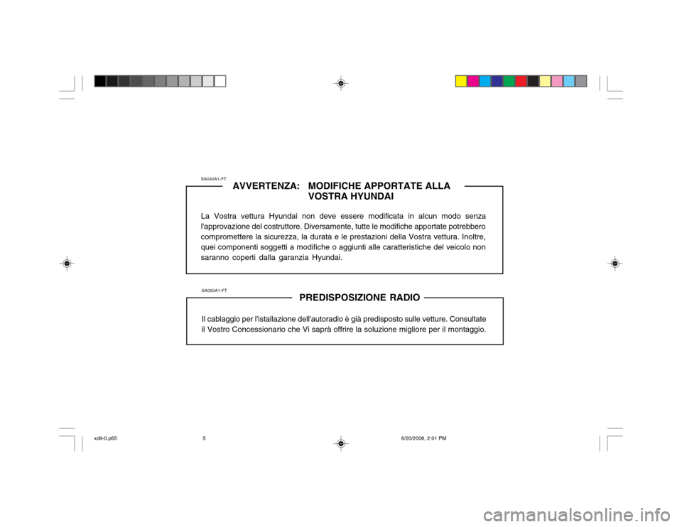 Hyundai Elantra 2002  Manuale del proprietario (in Italian) SA050A1-FTPREDISPOSIZIONE RADIO
Il cablaggio per listallazione dellautoradio è già predisposto sulle vetture. Consultate
il Vostro Concessionario che Vi saprà offrire la soluzione migliore per il