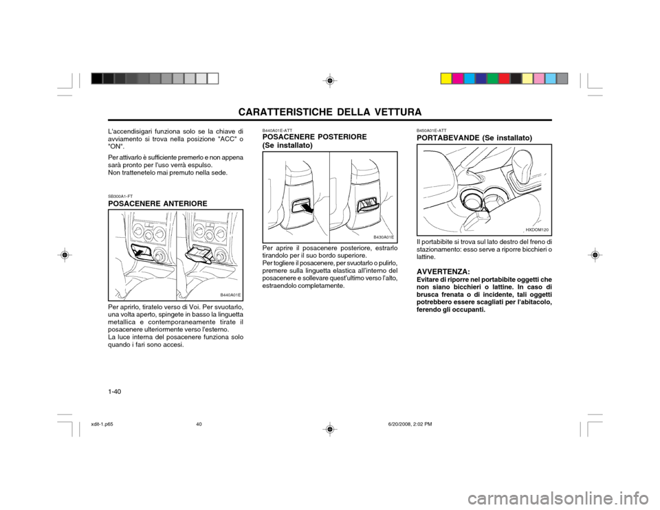 Hyundai Elantra 2002  Manuale del proprietario (in Italian) CARATTERISTICHE DELLA VETTURA
1-40 B440A01E-ATT POSACENERE POSTERIORE (Se installato)
B450A01E-ATTPORTABEVANDE (Se installato)
Per aprire il posacenere posteriore, estrarlo tirandolo per il suo bordo 