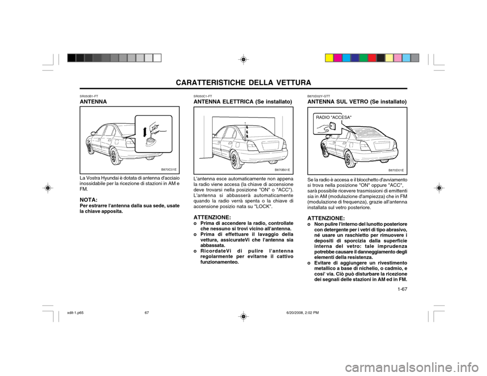 Hyundai Elantra 2002  Manuale del proprietario (in Italian) CARATTERISTICHE DELLA VETTURA  1-67
B870D02Y-GTT ANTENNA SUL VETRO (Se installato) Se la radio è accesa e il blocchetto davviamento
si trova nella posizione "ON" oppure "ACC",
sarà possibile riceve
