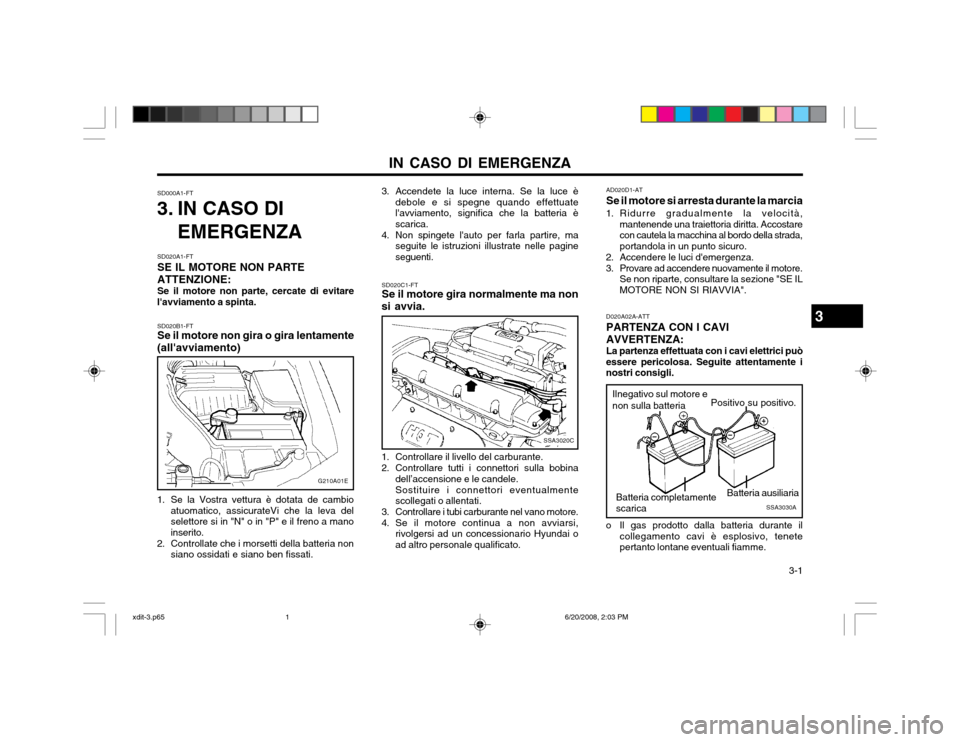 Hyundai Elantra 2002  Manuale del proprietario (in Italian) IN CASO DI EMERGENZA  3-1
SD000A1-FT
3. IN CASO DI
EMERGENZA
SD020A1-FT SE IL MOTORE NON PARTEATTENZIONE: Se il motore non parte, cercate di evitare
lavviamento a spinta. SD020C1-FT Se il motore gira