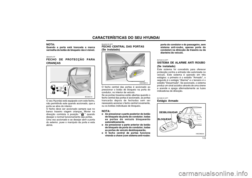 Hyundai Elantra 2002 Manual do proprietário (in Portuguese) CARACTERÍSTICAS DO SEU HYUNDAI 1-5
SB040F2-FP FECHO DE PROTECÇÃO PARA CRIANÇAS O seu Hyundai está equipado com este fecho,
não permitindo este quando accionado, que a porta se abra do interior.
Hyundai Elantra 2002 Manual do proprietário (in Portuguese) CARACTERÍSTICAS DO SEU HYUNDAI 1-5
SB040F2-FP FECHO DE PROTECÇÃO PARA CRIANÇAS O seu Hyundai está equipado com este fecho,
não permitindo este quando accionado, que a porta se abra do interior.