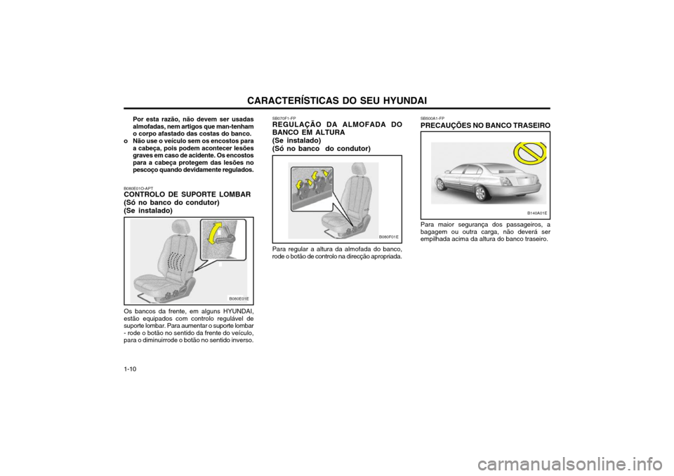 Hyundai Elantra 2002 Manual do proprietário (in Portuguese) CARACTERÍSTICAS DO SEU HYUNDAI
1-10
Por esta razão, não devem ser usadas almofadas, nem artigos que man-tenhamo corpo afastado das costas do banco.
o Não use o veículo sem os encostos para a cabe Hyundai Elantra 2002 Manual do proprietário (in Portuguese) CARACTERÍSTICAS DO SEU HYUNDAI
1-10
Por esta razão, não devem ser usadas almofadas, nem artigos que man-tenhamo corpo afastado das costas do banco.
o Não use o veículo sem os encostos para a cabe