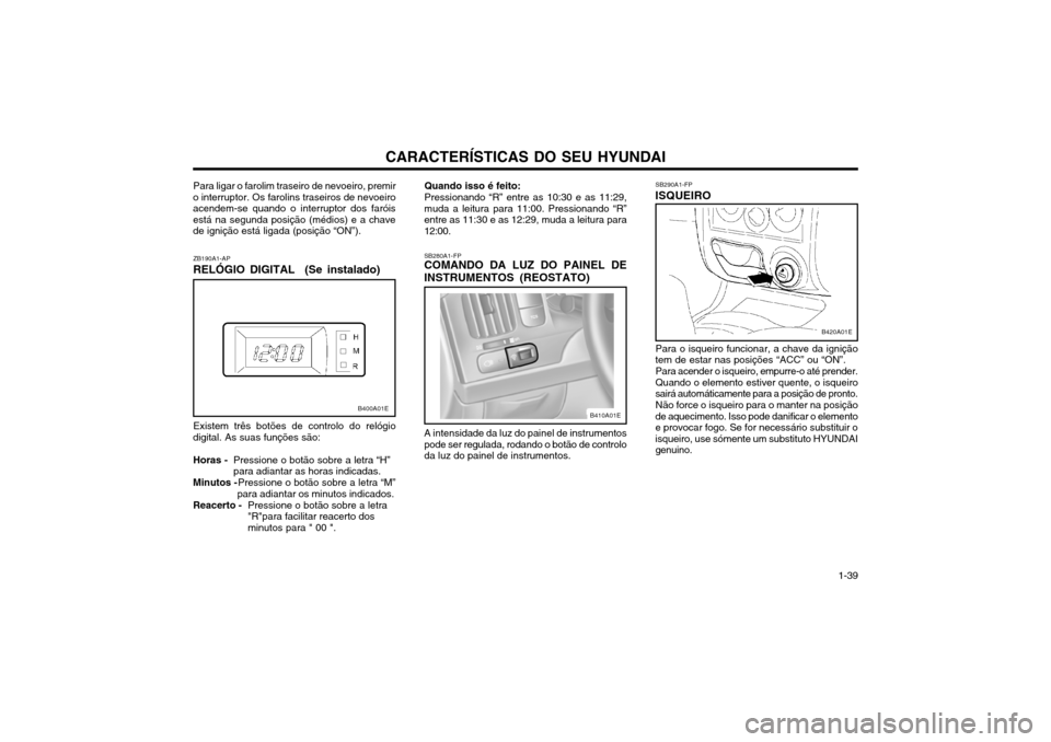Hyundai Elantra 2002  Manual do proprietário (in Portuguese) CARACTERÍSTICAS DO SEU HYUNDAI 1-39
SB280A1-FP COMANDO DA LUZ DO PAINEL DE INSTRUMENTOS (REOSTATO) A intensidade da luz do painel de instrumentos pode ser regulada, rodando o botão de controloda luz