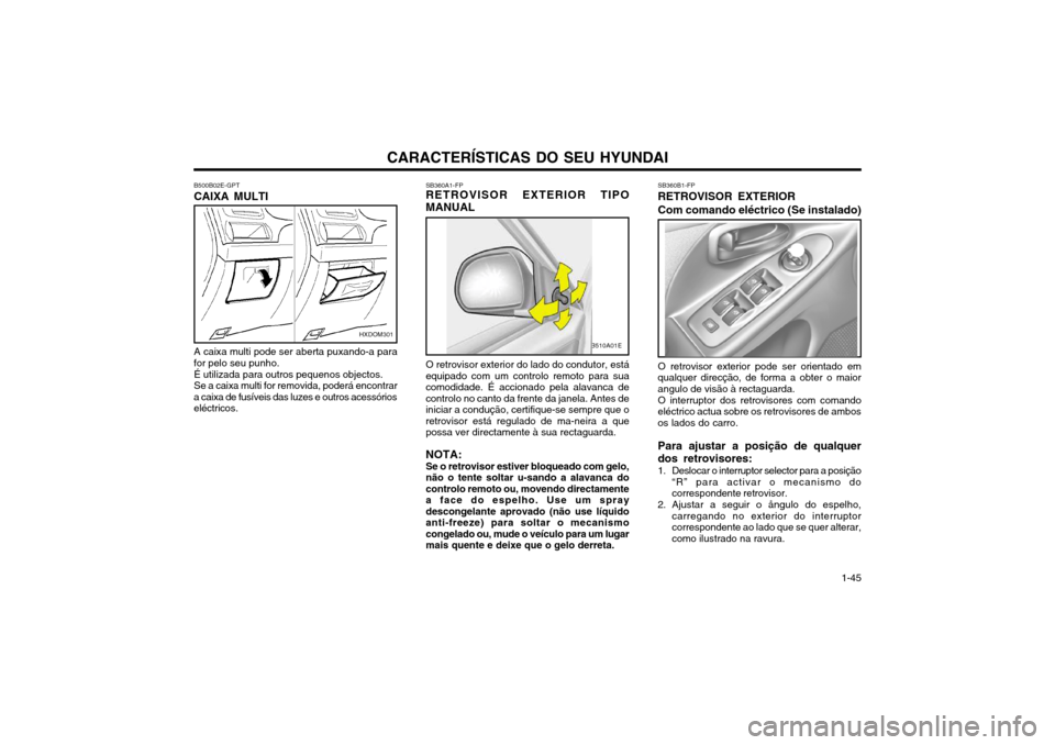 Hyundai Elantra 2002 Manual do proprietário (in Portuguese) CARACTERÍSTICAS DO SEU HYUNDAI 1-45
SB360B1-FP RETROVISOR EXTERIOR
Com comando eléctrico (Se instalado) O retrovisor exterior pode ser orientado em qualquer direcção, de forma a obter o maiorangu Hyundai Elantra 2002 Manual do proprietário (in Portuguese) CARACTERÍSTICAS DO SEU HYUNDAI 1-45
SB360B1-FP RETROVISOR EXTERIOR
Com comando eléctrico (Se instalado) O retrovisor exterior pode ser orientado em qualquer direcção, de forma a obter o maiorangu