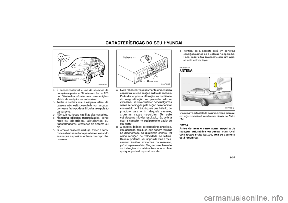 Hyundai Elantra 2002 Manual do proprietário (in Portuguese) CARACTERÍSTICAS DO SEU HYUNDAI 1-67
B880A02E
o É desaconselhável o uso de cassetes de duração superior a 60 minutos. As de 120 ou 180 minutos, não oferecem as condiçõesideiais de audição, no Hyundai Elantra 2002 Manual do proprietário (in Portuguese) CARACTERÍSTICAS DO SEU HYUNDAI 1-67
B880A02E
o É desaconselhável o uso de cassetes de duração superior a 60 minutos. As de 120 ou 180 minutos, não oferecem as condiçõesideiais de audição, no