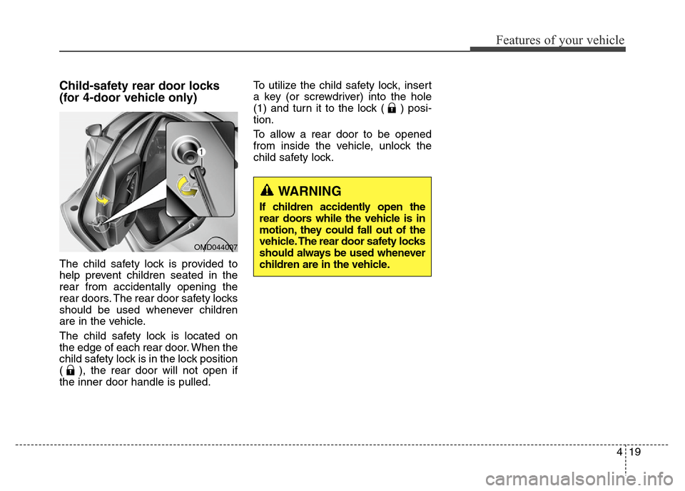 Hyundai Elantra Coupe 2016 Owners Manual 419
Features of your vehicle
Child-safety rear door locks
(for 4-door vehicle only)
The child safety lock is provided to
help prevent children seated in the
rear from accidentally opening the
rear doo Hyundai Elantra Coupe 2016 Owners Manual 419
Features of your vehicle
Child-safety rear door locks
(for 4-door vehicle only)
The child safety lock is provided to
help prevent children seated in the
rear from accidentally opening the
rear doo