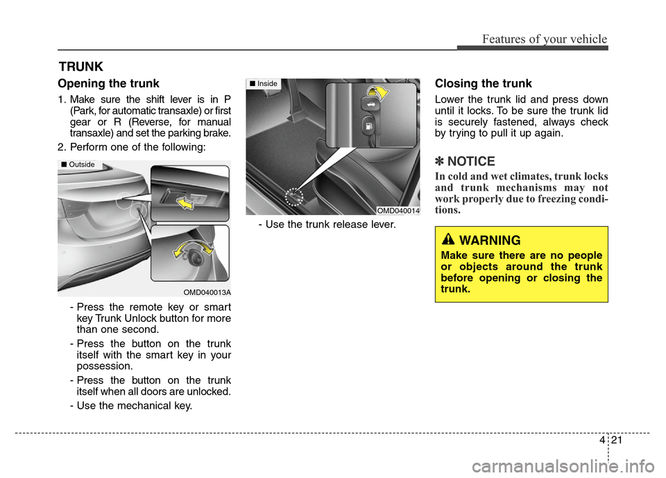 Hyundai Elantra Coupe 2016 Owners Manual 421
Features of your vehicle
Opening the trunk
1. Make sure the shift lever is in P
(Park, for automatic transaxle) or first
gear or R (Reverse, for manual
transaxle) and set the parking brake.
2. Per Hyundai Elantra Coupe 2016 Owners Manual 421
Features of your vehicle
Opening the trunk
1. Make sure the shift lever is in P
(Park, for automatic transaxle) or first
gear or R (Reverse, for manual
transaxle) and set the parking brake.
2. Per