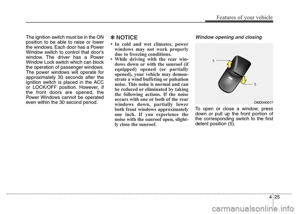 Hyundai Elantra Coupe 2016 Owners Manual 425
Features of your vehicle
The ignition switch must be in the ON
position to be able to raise or lower
the windows. Each door has a Power
Window switch to control that doors
window. The driver has Hyundai Elantra Coupe 2016 Owners Manual 425
Features of your vehicle
The ignition switch must be in the ON
position to be able to raise or lower
the windows. Each door has a Power
Window switch to control that doors
window. The driver has