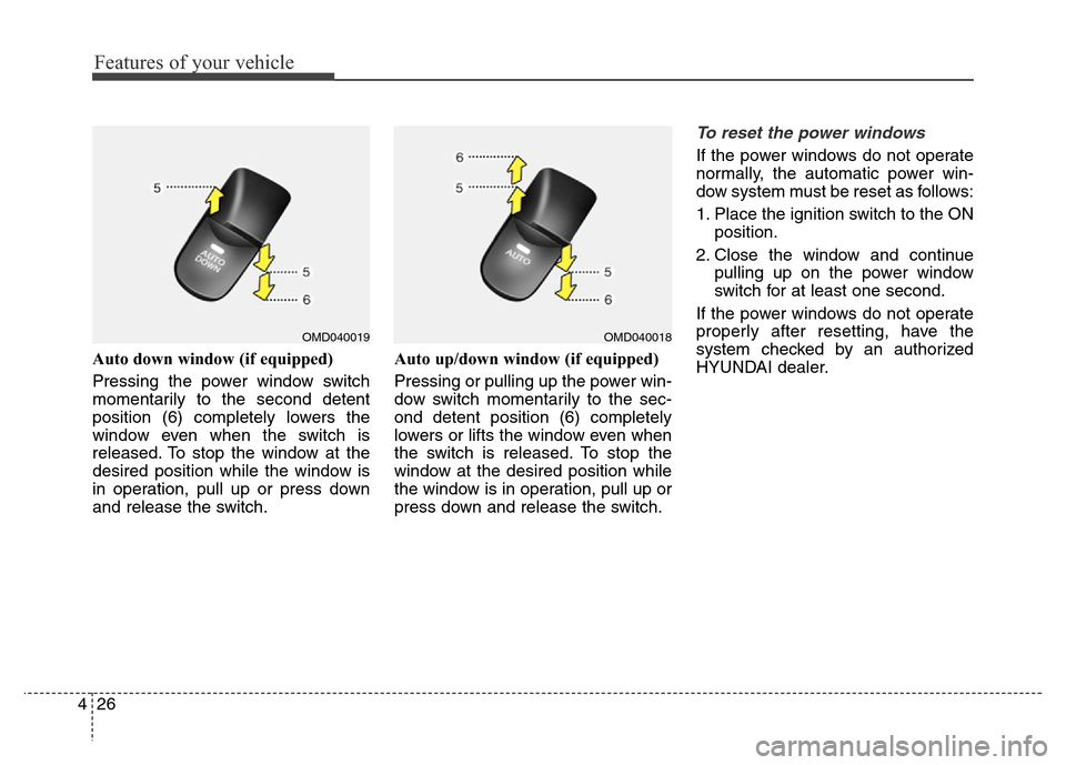 Hyundai Elantra Coupe 2016 Owners Manual Features of your vehicle
26 4
Auto down window (if equipped)
Pressing the power window switch
momentarily to the second detent
position (6) completely lowers the
window even when the switch is
releas Hyundai Elantra Coupe 2016 Owners Manual Features of your vehicle
26 4
Auto down window (if equipped)
Pressing the power window switch
momentarily to the second detent
position (6) completely lowers the
window even when the switch is
releas