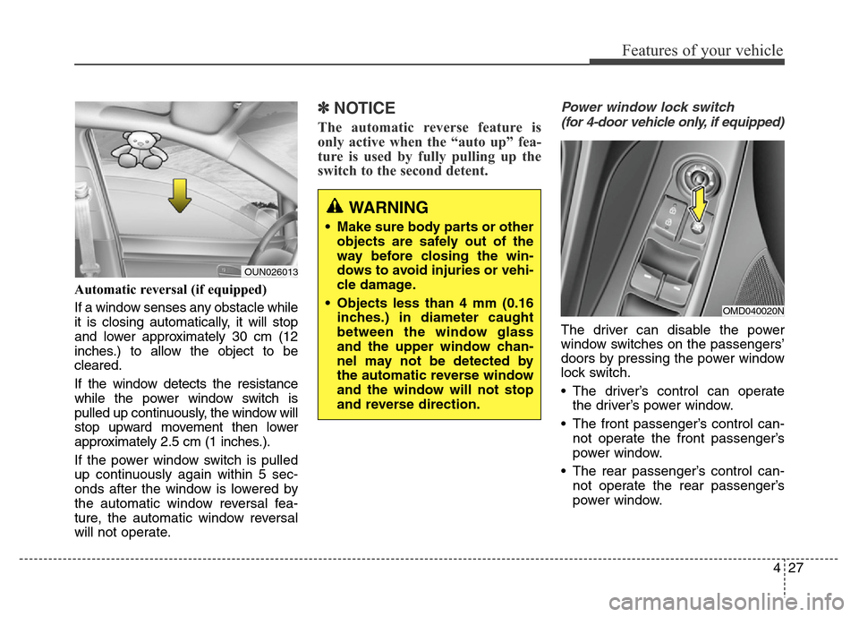 Hyundai Elantra Coupe 2016 Owners Manual 427
Features of your vehicle
Automatic reversal (if equipped)
If a window senses any obstacle while
it is closing automatically, it will stop
and lower approximately 30 cm (12
inches.) to allow the o Hyundai Elantra Coupe 2016 Owners Manual 427
Features of your vehicle
Automatic reversal (if equipped)
If a window senses any obstacle while
it is closing automatically, it will stop
and lower approximately 30 cm (12
inches.) to allow the o